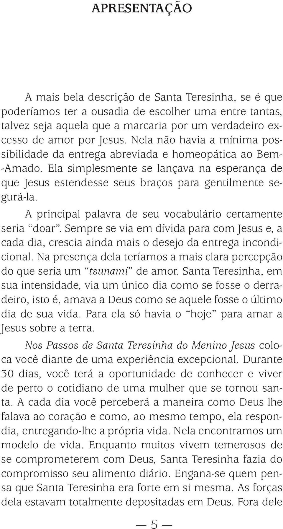 A principal palavra de seu vocabulário certamente seria doar. Sempre se via em dívida para com Jesus e, a cada dia, crescia ainda mais o desejo da entrega incondicional.