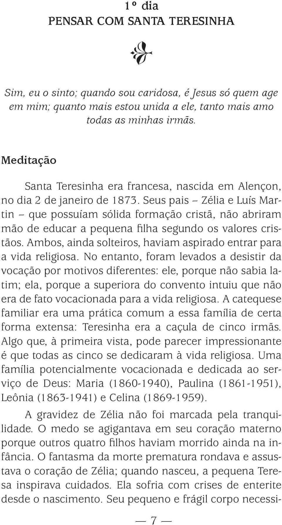 Seus pais Zélia e Luís Martin que possuíam sólida formação cristã, não abriram mão de educar a pequena filha segundo os valores cristãos.