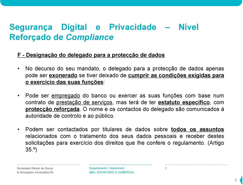 serviços, mas terá de ter estatuto especifico, com protecção reforçada. O nome e os contactos do delegado são comunicados à autoridade de controlo e ao público.