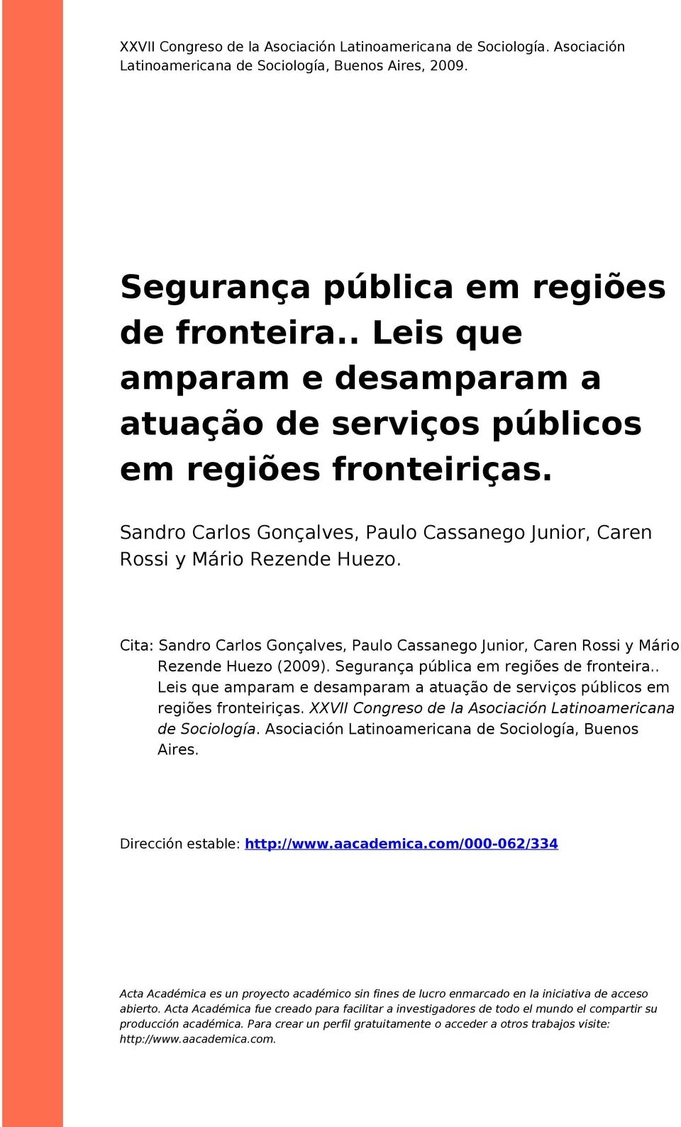 Cita: Sandr Carls Gnçalves, Paul Cassaneg Junir, Caren Rssi y Mári Rezende Huez (2009). Segurança pública em regiões de frnteira.