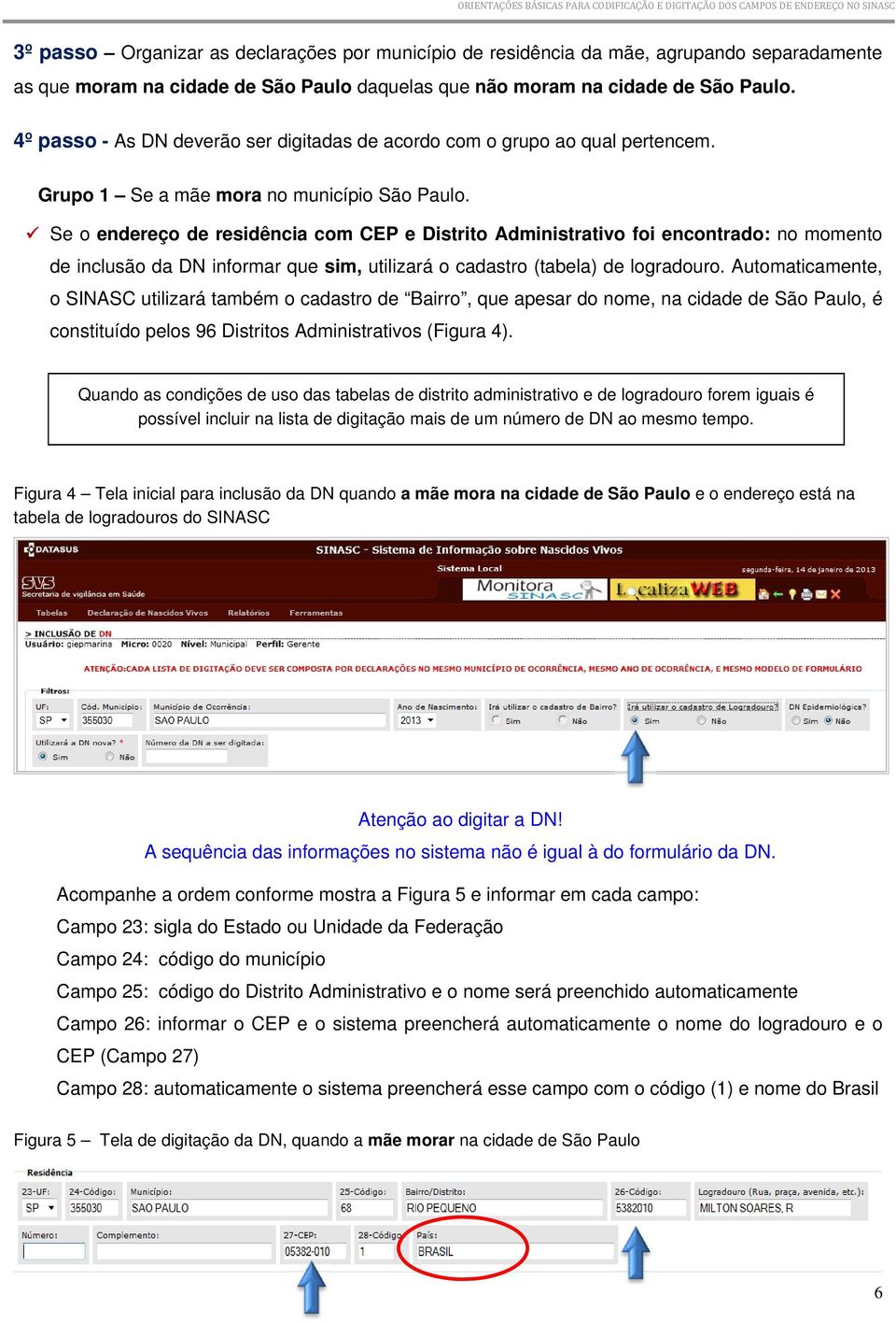 Se o endereço de residência com CEP e Distrito Administrativo foi encontrado: no momento de inclusão da DN informar que sim, utilizará o cadastro (tabela) de logradouro.