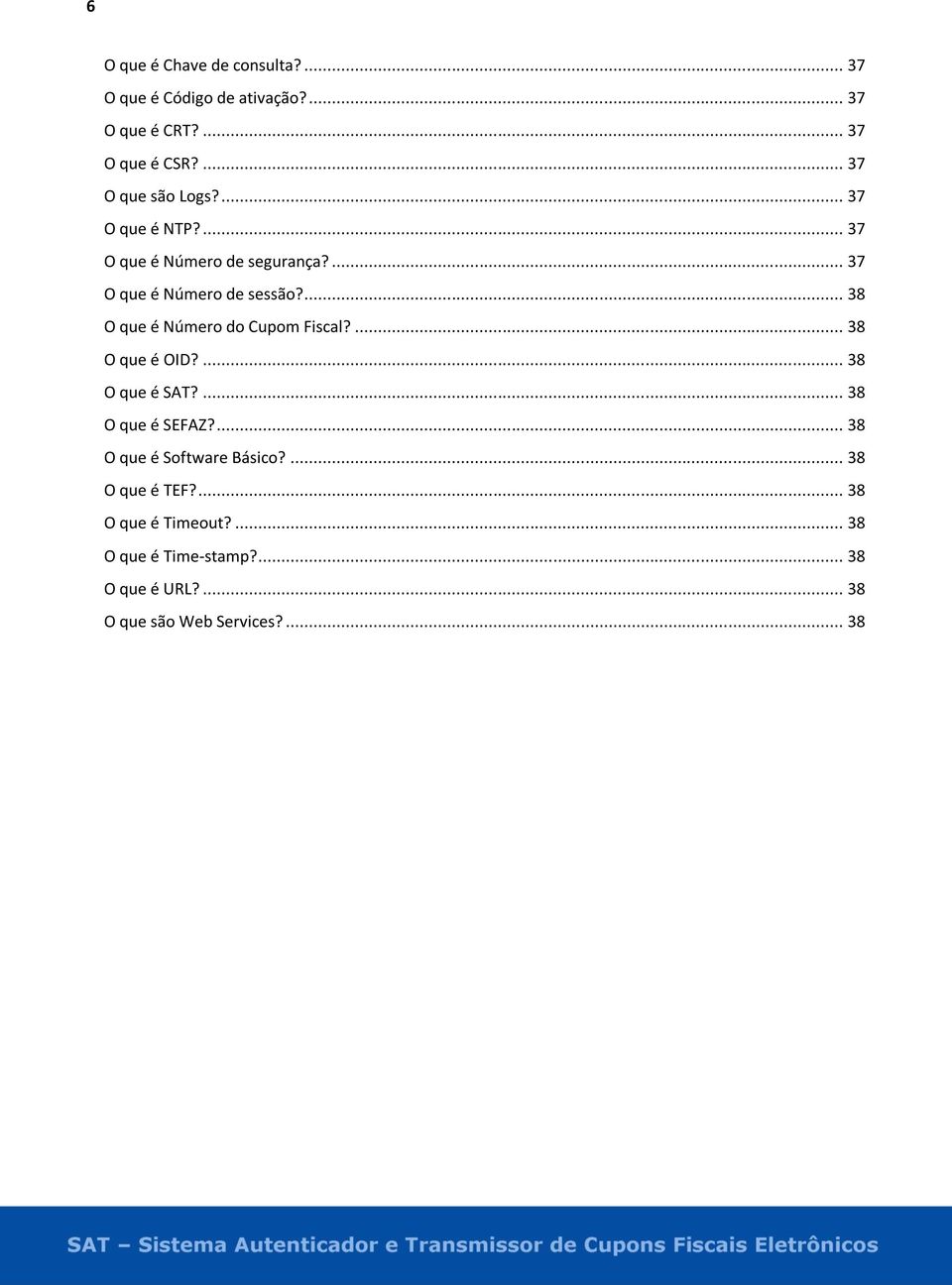 ... 38 O que é Número do Cupom Fiscal?... 38 O que é OID?... 38 O que é SAT?... 38 O que é SEFAZ?