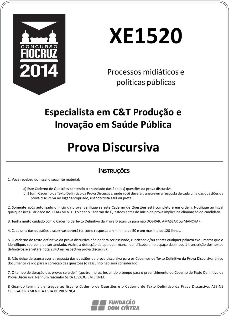 b) 1 (um) Caderno de Texto Definitivo da Prova Discursiva, onde você deverá transcrever a resposta de cada uma das questões da prova discursiva no lugar apropriado, usando tinta azul ou preta. 2.