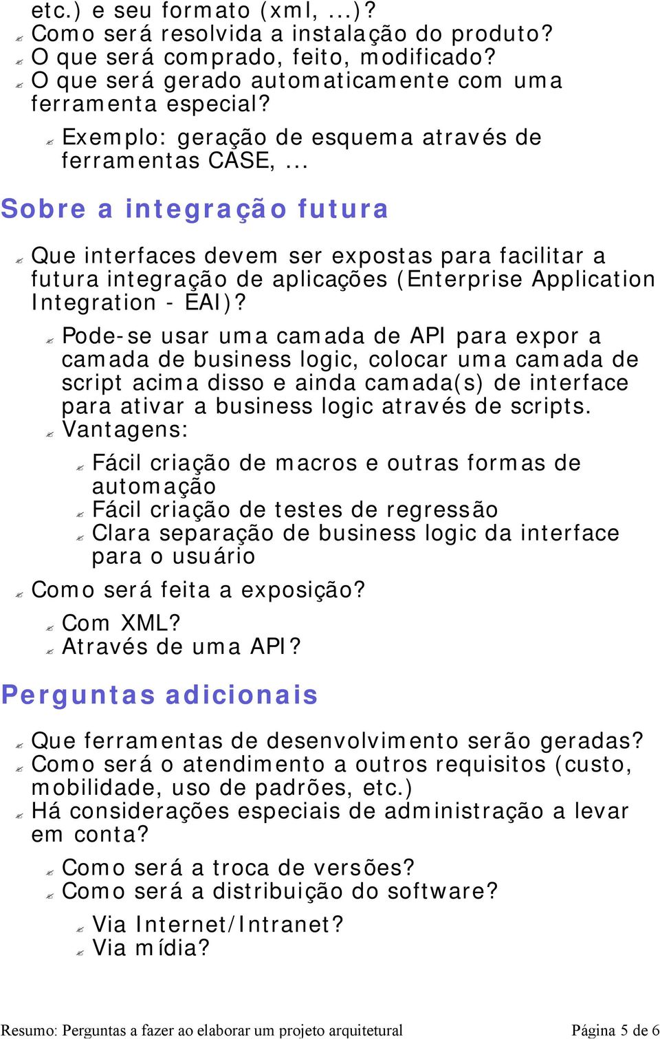 .. Sobre a integração futura Que interfaces devem ser expostas para facilitar a futura integração de aplicações (Enterprise Application Integration - EAI)?