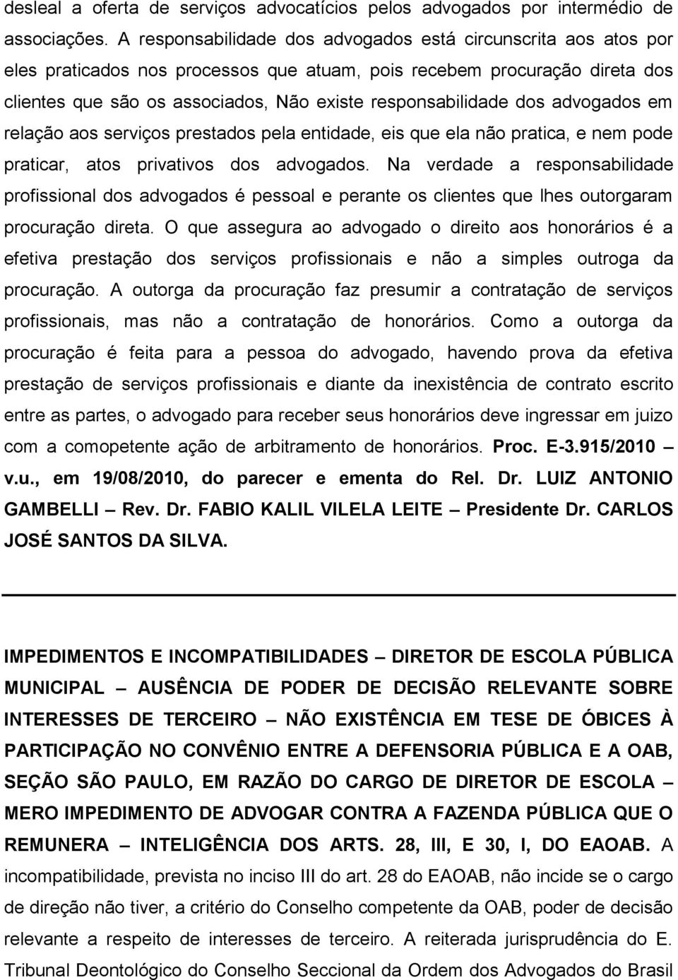 dos advogados em relação aos serviços prestados pela entidade, eis que ela não pratica, e nem pode praticar, atos privativos dos advogados.