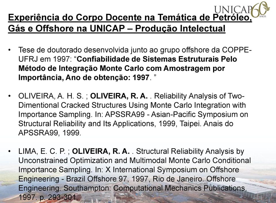 In: APSSRA99 - Asian-Pacific Symposium on Structural Reliability and Its Applications, 1999, Taipei. Anais do APSSRA99, 1999. LIMA, E. C. P. ; OLIVEIRA, R. A.. Structural Reliability Analysis by Unconstrained Optimization and Multimodal Monte Carlo Conditional Importance Sampling.