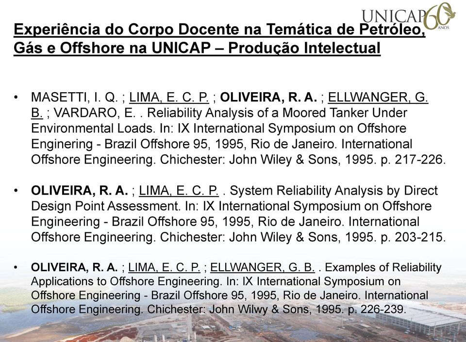 International Offshore Engineering. Chichester: John Wiley & Sons, 1995. p. 217-226. OLIVEIRA, R. A. ; LIMA, E. C. P.. System Reliability Analysis by Direct Design Point Assessment.