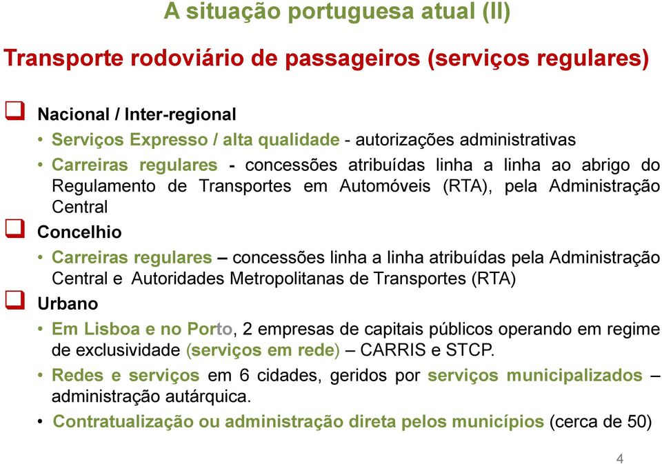 atribuídas pela Administração Central e Autoridades Metropolitanas de Transportes (RTA) Urbano Em Lisboa e no Porto, 2 empresas de capitais públicos operando em regime de exclusividade