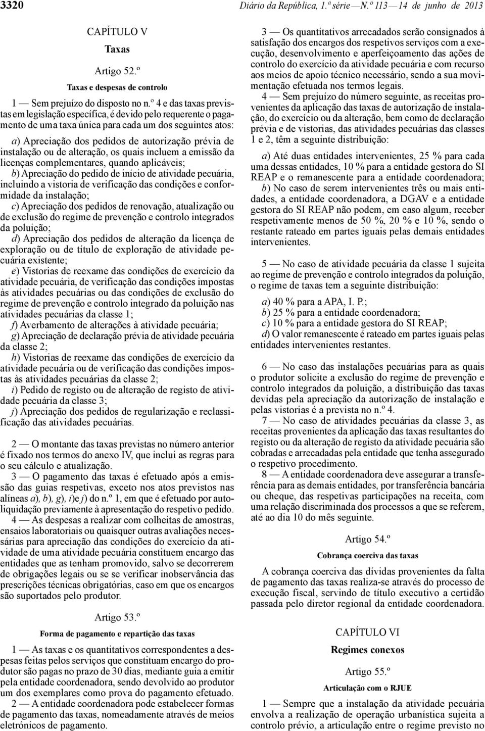 instalação ou de alteração, os quais incluem a emissão da licenças complementares, quando aplicáveis; b) Apreciação do pedido de início de atividade pecuária, incluindo a vistoria de verificação das