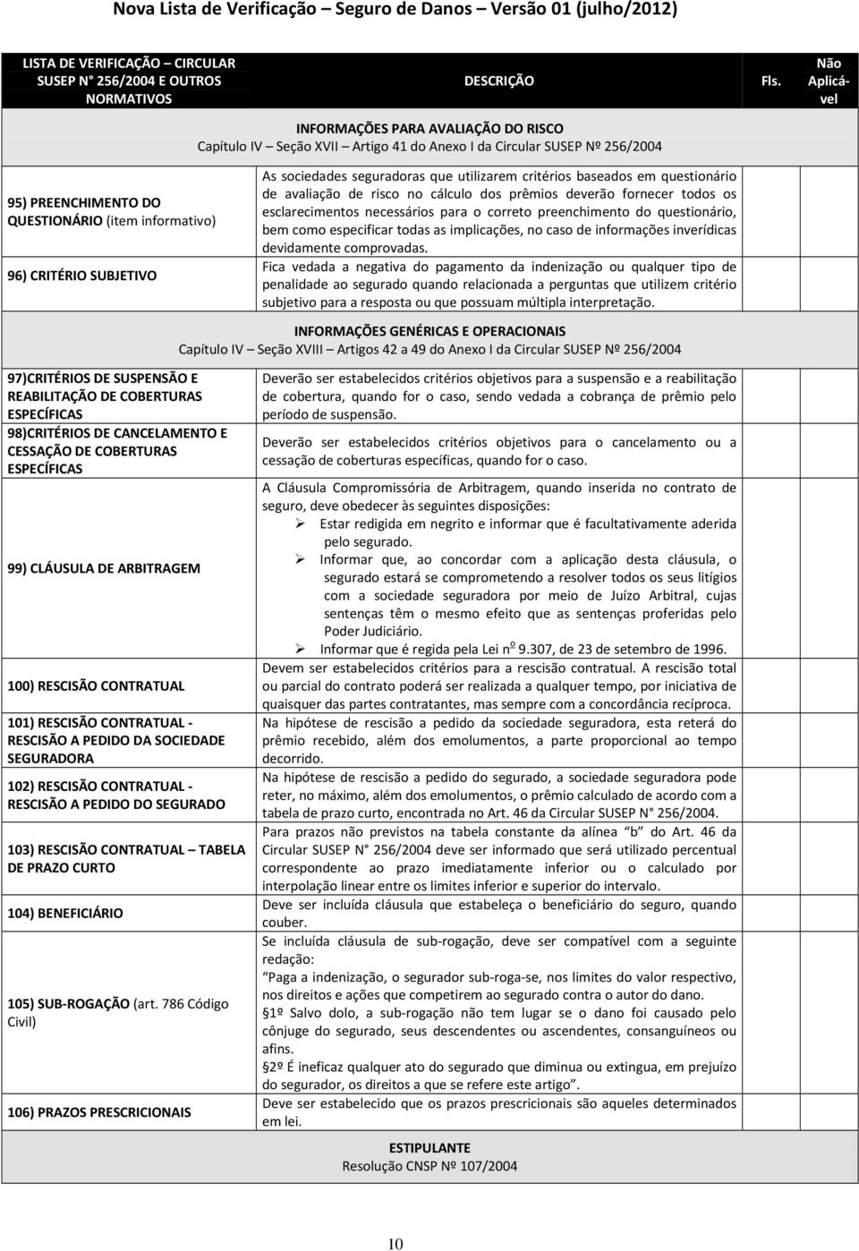 questionário, bem como especificar todas as implicações, no caso de informações inverídicas devidamente comprovadas.