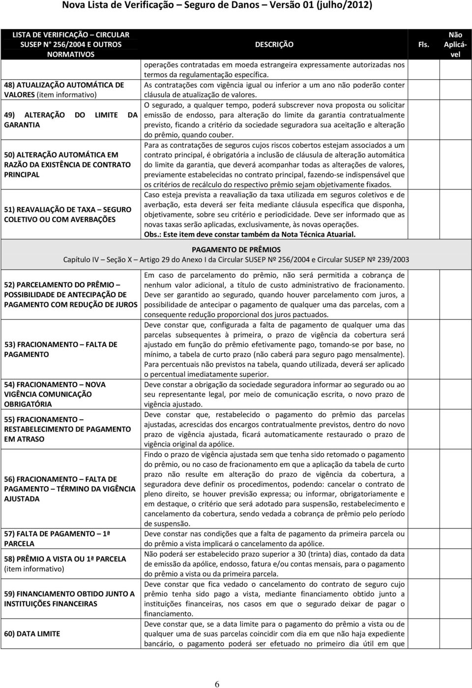 As contratações com vigência igual ou inferior a um ano não poderão conter cláusula de atualização de valores.