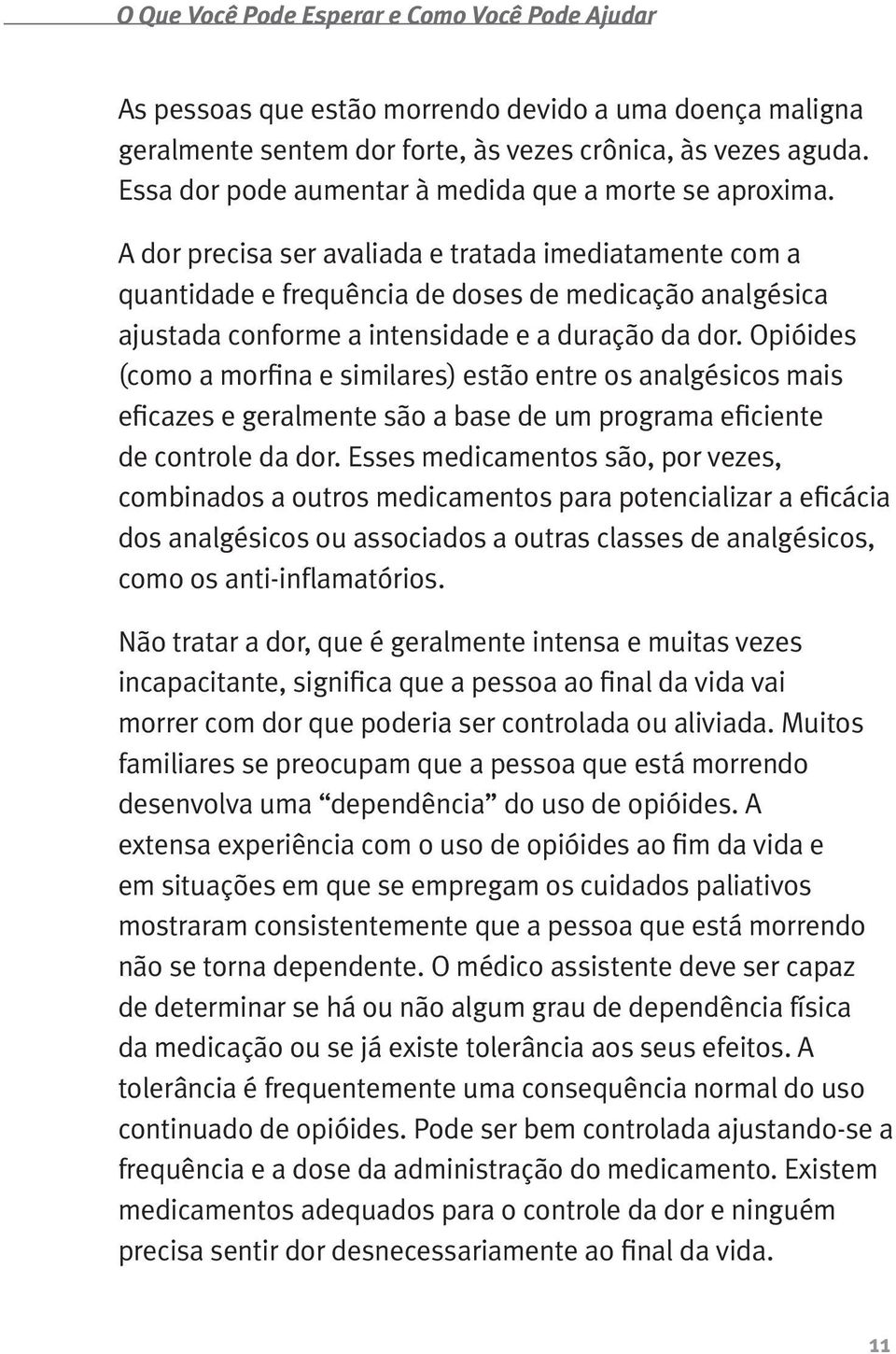 A dor precisa ser avaliada e tratada imediatamente com a quantidade e frequência de doses de medicação analgésica ajustada conforme a intensidade e a duração da dor.