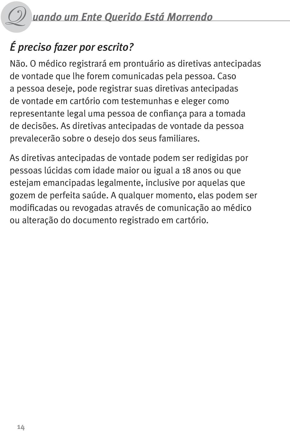 As diretivas antecipadas de vontade da pessoa prevalecerão sobre o desejo dos seus familiares.