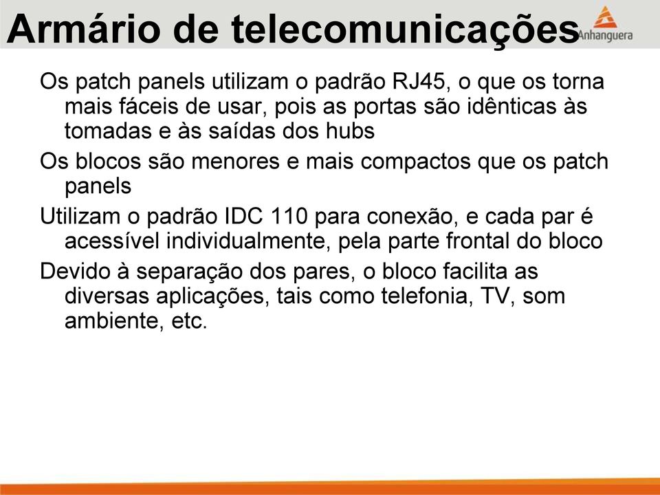 Utilizam o padrão IDC 110 para conexão, e cada par é acessível individualmente, pela parte frontal do bloco