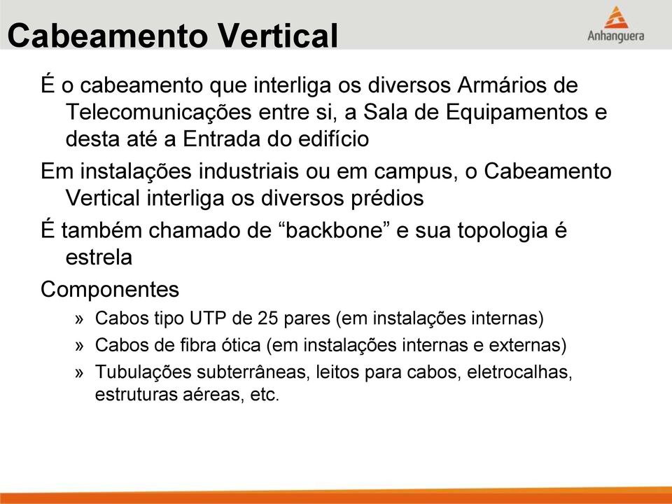 também chamado de backbone e sua topologia é estrela Componentes» Cabos tipo UTP de 25 pares (em instalações internas)» Cabos