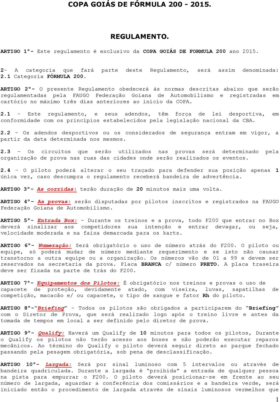 ARTIGO 2º- O presente Regulamento obedecerá às normas descritas abaixo que serão regulamentadas pela FAUGO Federação Goiana de Automobilismo e registradas em cartório no máximo três dias anteriores