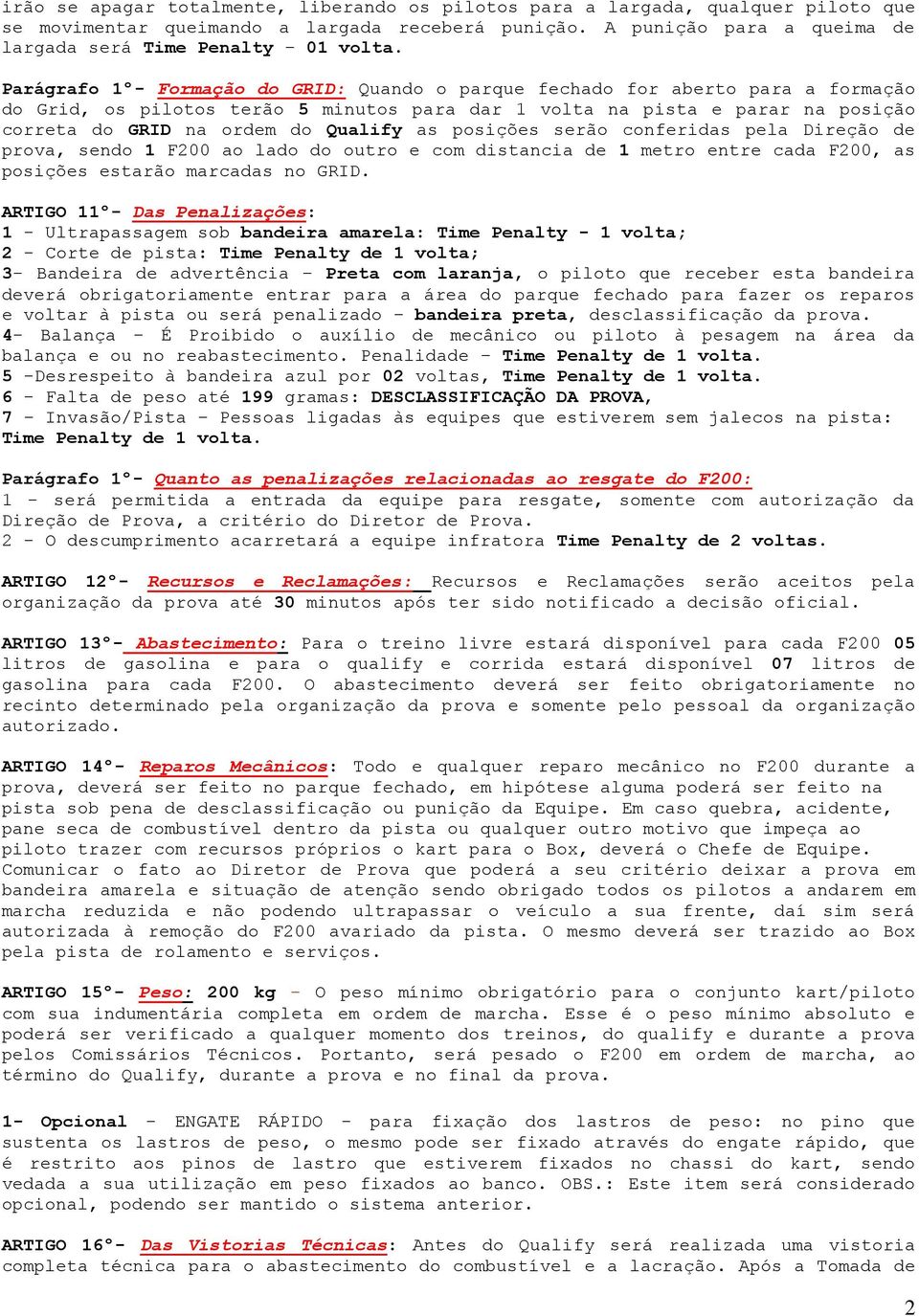 as posições serão conferidas pela Direção de prova, sendo 1 F200 ao lado do outro e com distancia de 1 metro entre cada F200, as posições estarão marcadas no GRID.