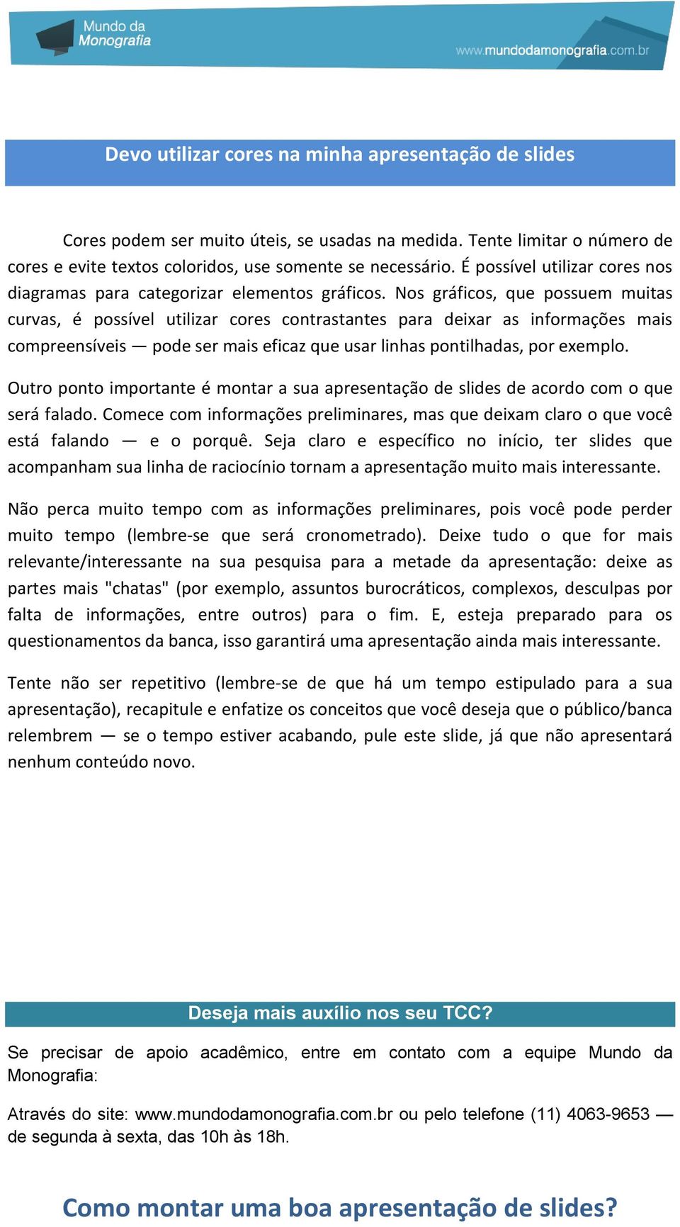 Nos gráficos, que possuem muitas curvas, é possível utilizar cores contrastantes para deixar as informações mais compreensíveis pode ser mais eficaz que usar linhas pontilhadas, por exemplo.