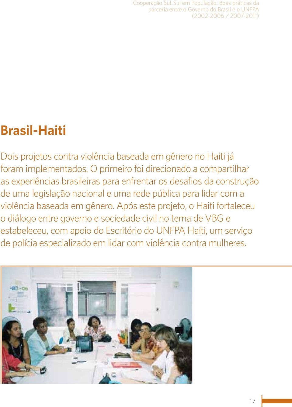 O primeiro foi direcionado a compartilhar as experiências brasileiras para enfrentar os desafios da construção de uma legislação nacional e uma rede pública para