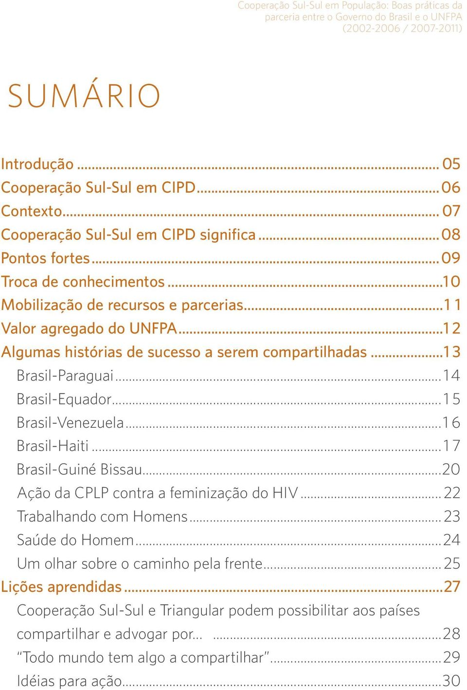 ..1 2 Algumas histórias de sucesso a serem compartilhadas...1 3 Brasil-Paraguai... 14 Brasil-Equador... 1 5 Brasil-Venezuela...1 6 Brasil-Haiti... 1 7 Brasil-Guiné Bissau.