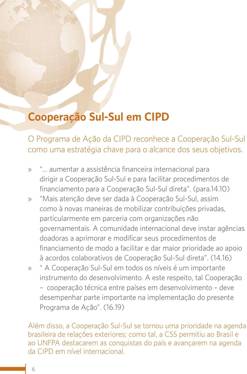 10) Mais atenção deve ser dada à Cooperação Sul-Sul, assim como à novas maneiras de mobilizar contribuições privadas, particularmente em parceria com organizações não governamentais.