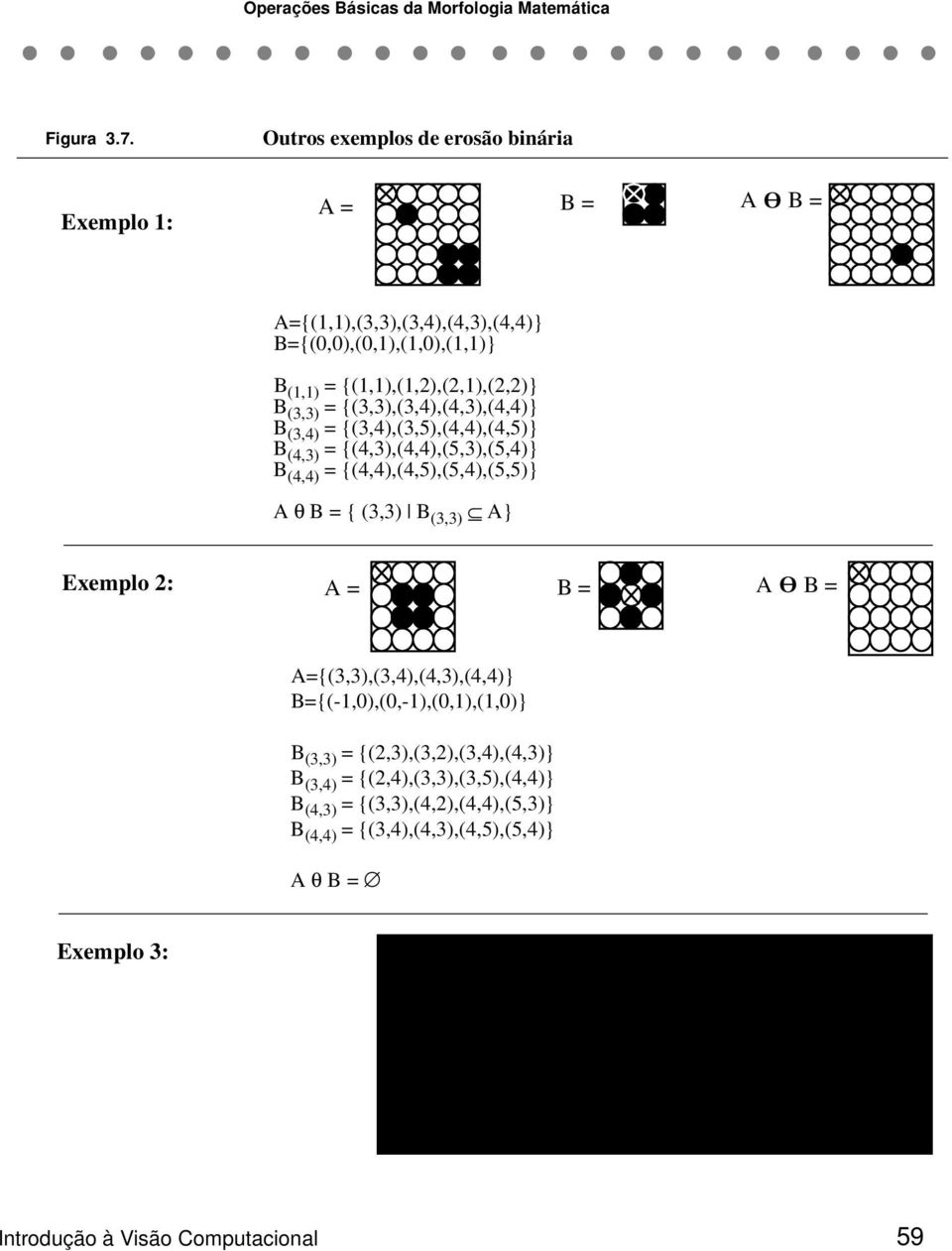 = {(3,3),(3,4),(4,3),(4,4)} B (3,4) = {(3,4),(3,5),(4,4),(4,5)} B (4,3) = {(4,3),(4,4),(5,3),(5,4)} B (4,4) = {(4,4),(4,5),(5,4),(5,5)} A θ B = { (3,3) B (3,3) A}