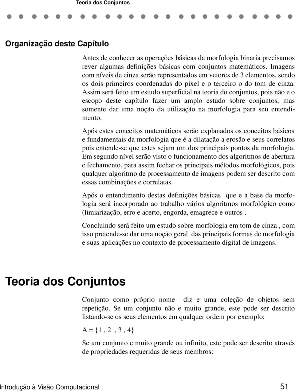 Assim será feito um estudo superficial na teoria do conjuntos, pois não e o escopo deste capítulo fazer um amplo estudo sobre conjuntos, mas somente dar uma noção da utilização na morfologia para seu