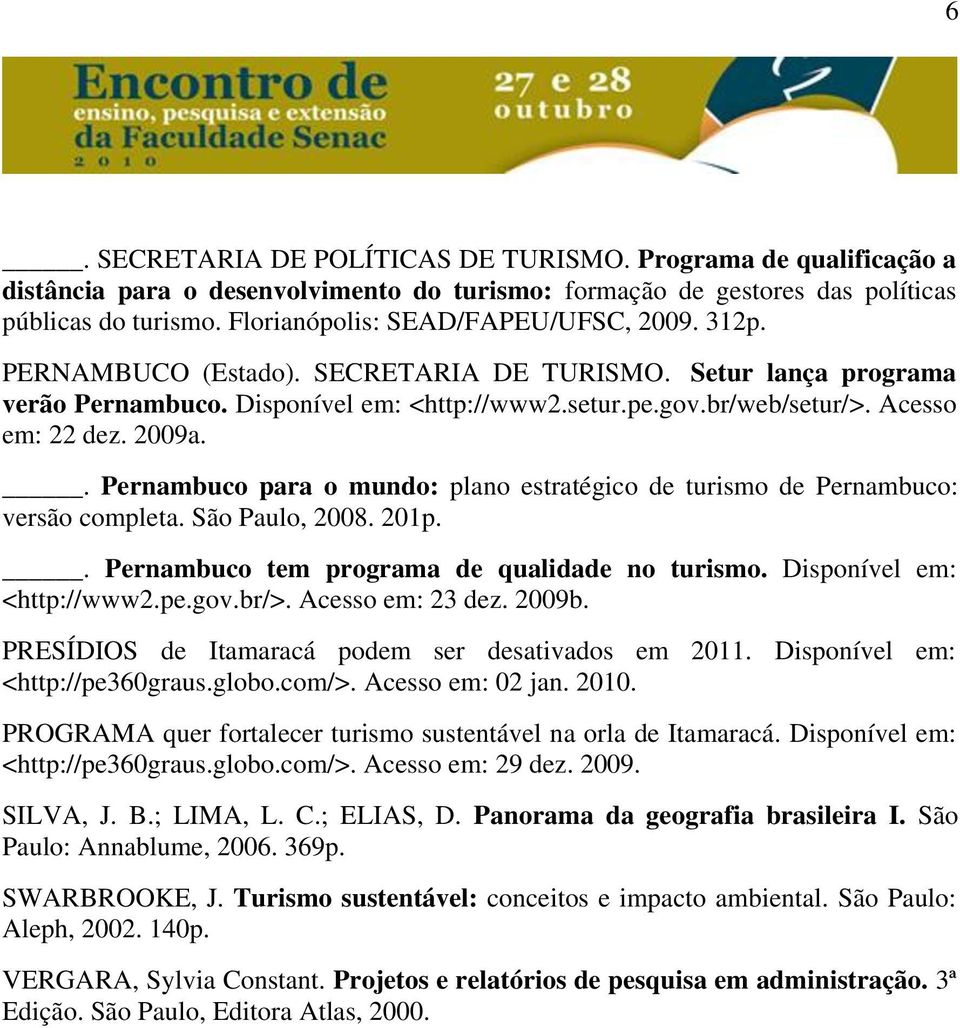 Acesso em: 22 dez. 2009a.. Pernambuco para o mundo: plano estratégico de turismo de Pernambuco: versão completa. São Paulo, 2008. 201p.. Pernambuco tem programa de qualidade no turismo.