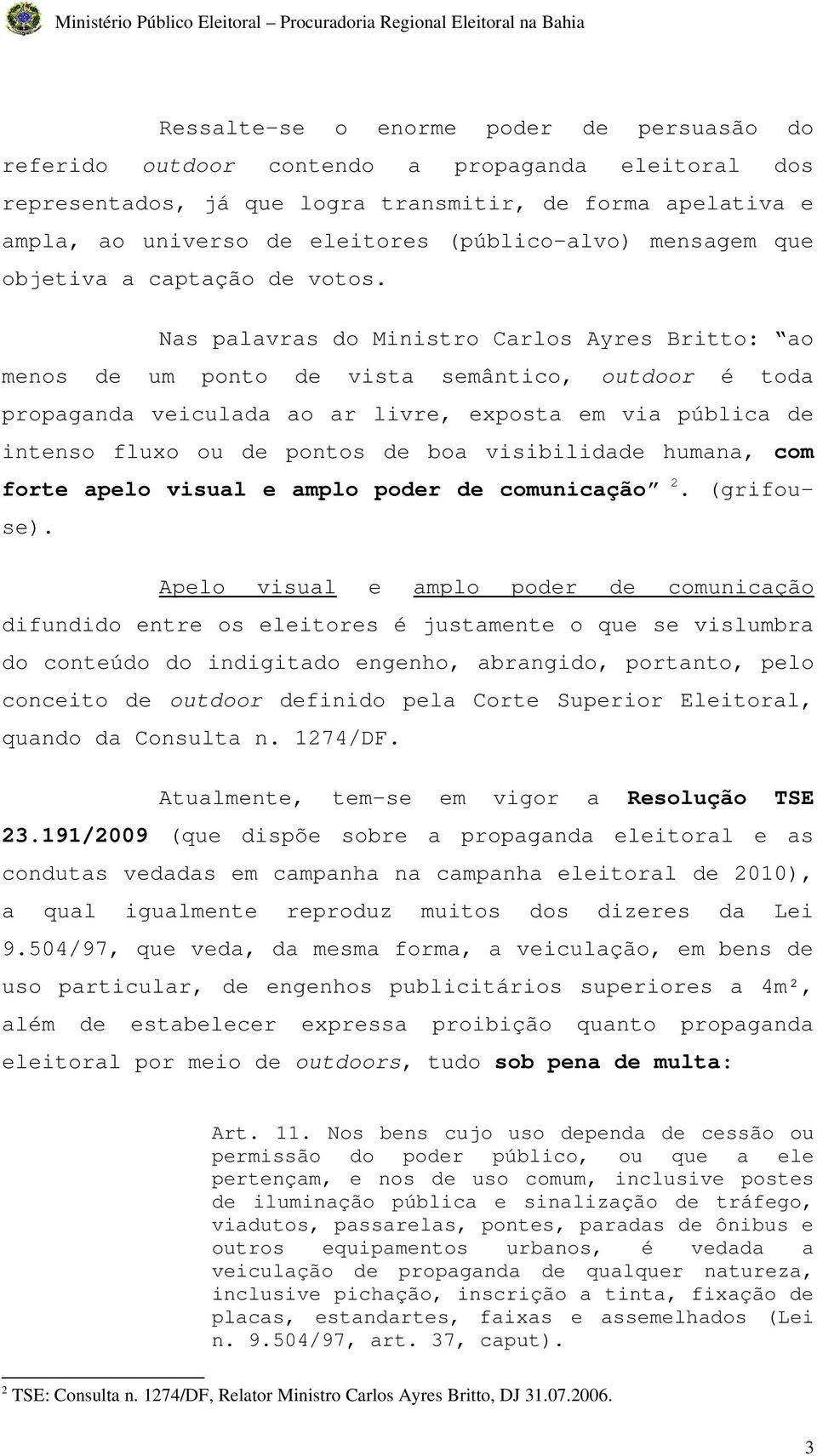 Nas palavras do Ministro Carlos Ayres Britto: ao menos de um ponto de vista semântico, outdoor é toda propaganda veiculada ao ar livre, exposta em via pública de intenso fluxo ou de pontos de boa