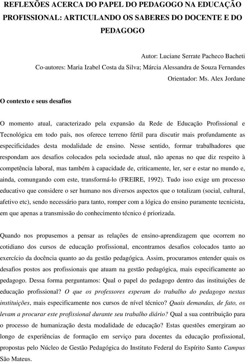 Alex Jordane O contexto e seus desafios O momento atual, caracterizado pela expansão da Rede de Educação Profissional e Tecnológica em todo país, nos oferece terreno fértil para discutir mais