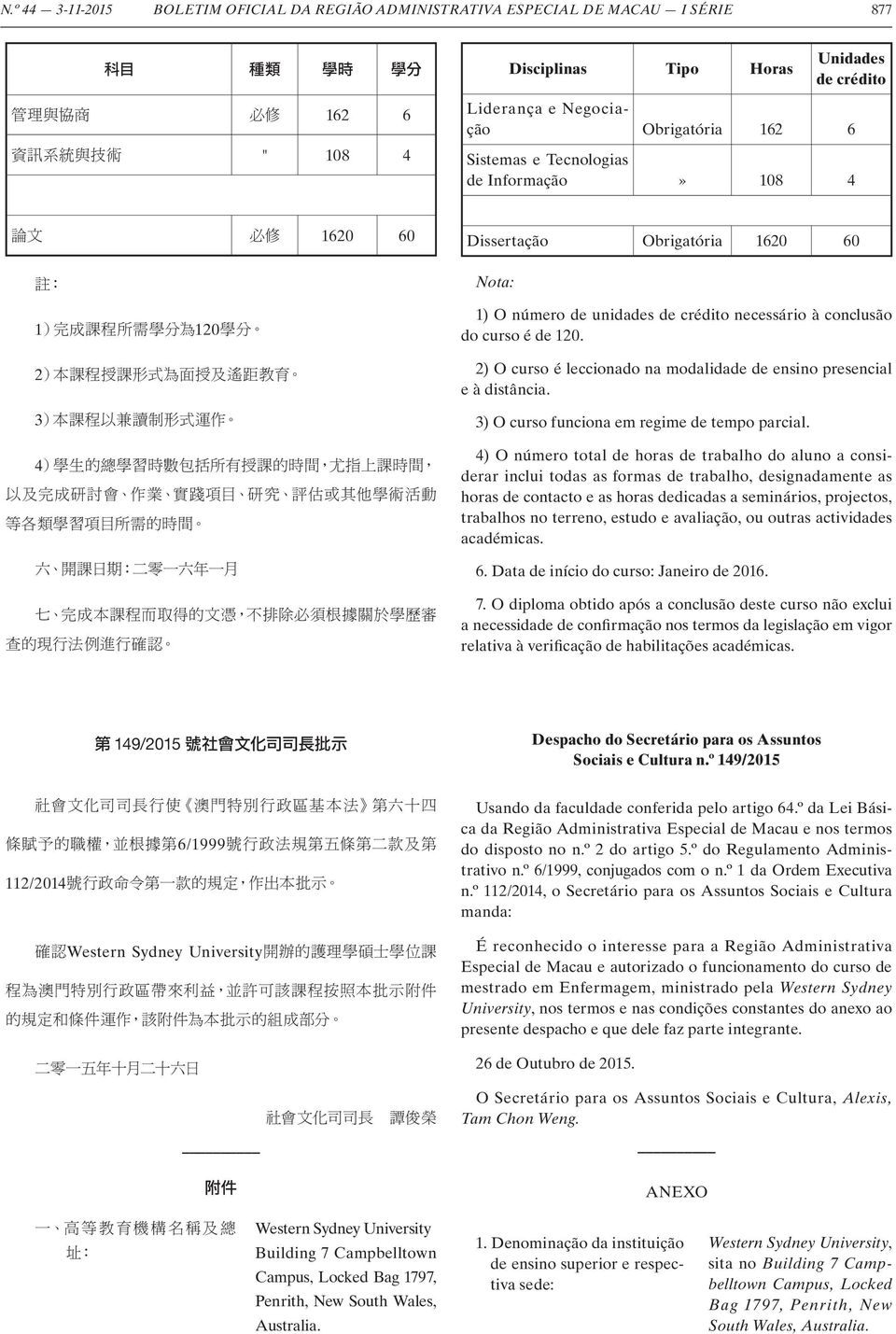 2) O curso é leccionado na modalidade de ensino presencial e à distância. 3) O curso funciona em regime de tempo parcial.