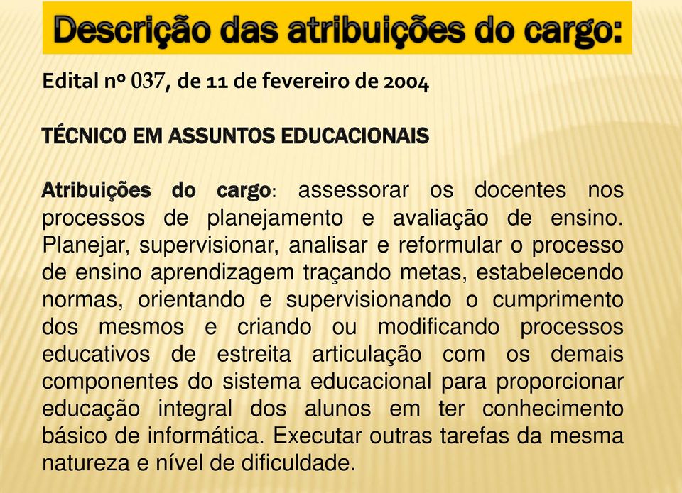 Planejar, supervisionar, analisar e reformular o processo de ensino aprendizagem traçando metas, estabelecendo normas, orientando e supervisionando o