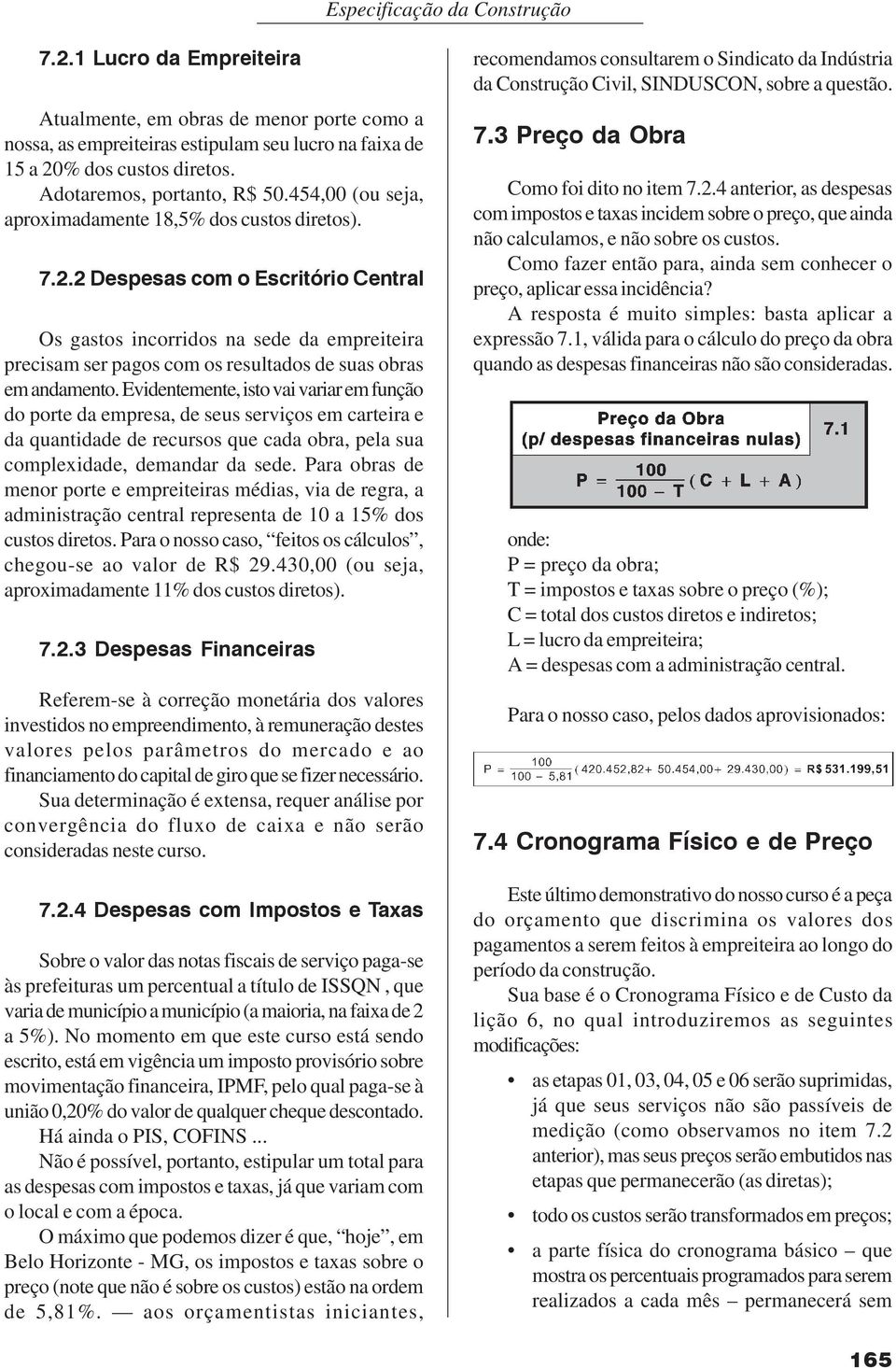 2 Despesas com o Escritório Central Os gastos incorridos na sede da empreiteira precisam ser pagos com os resultados de suas obras em andamento.