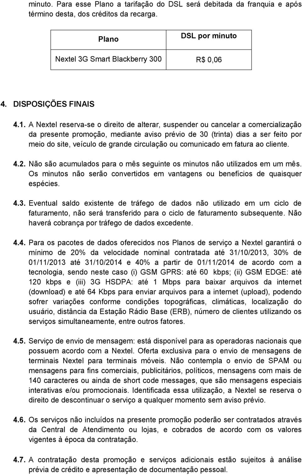 circulação ou comunicado em fatura ao cliente. 4.2. Não são acumulados para o mês seguinte os minutos não utilizados em um mês.