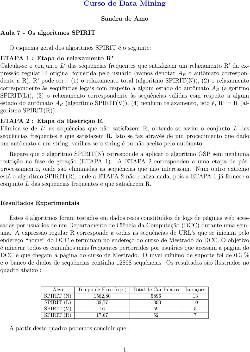 R pode ser : (1) o relaxamento total (algoritmo SPIRIT(N)), () o relaxamento orrespondente às sequênias legais om respeito a algum estado do autômato A R (algoritmo SPIRIT(L)), (3) o relaxamento