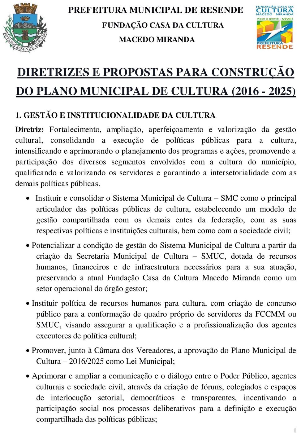 intensificando e aprimorando o planejamento dos programas e ações, promovendo a participação dos diversos segmentos envolvidos com a cultura do município, qualificando e valorizando os servidores e