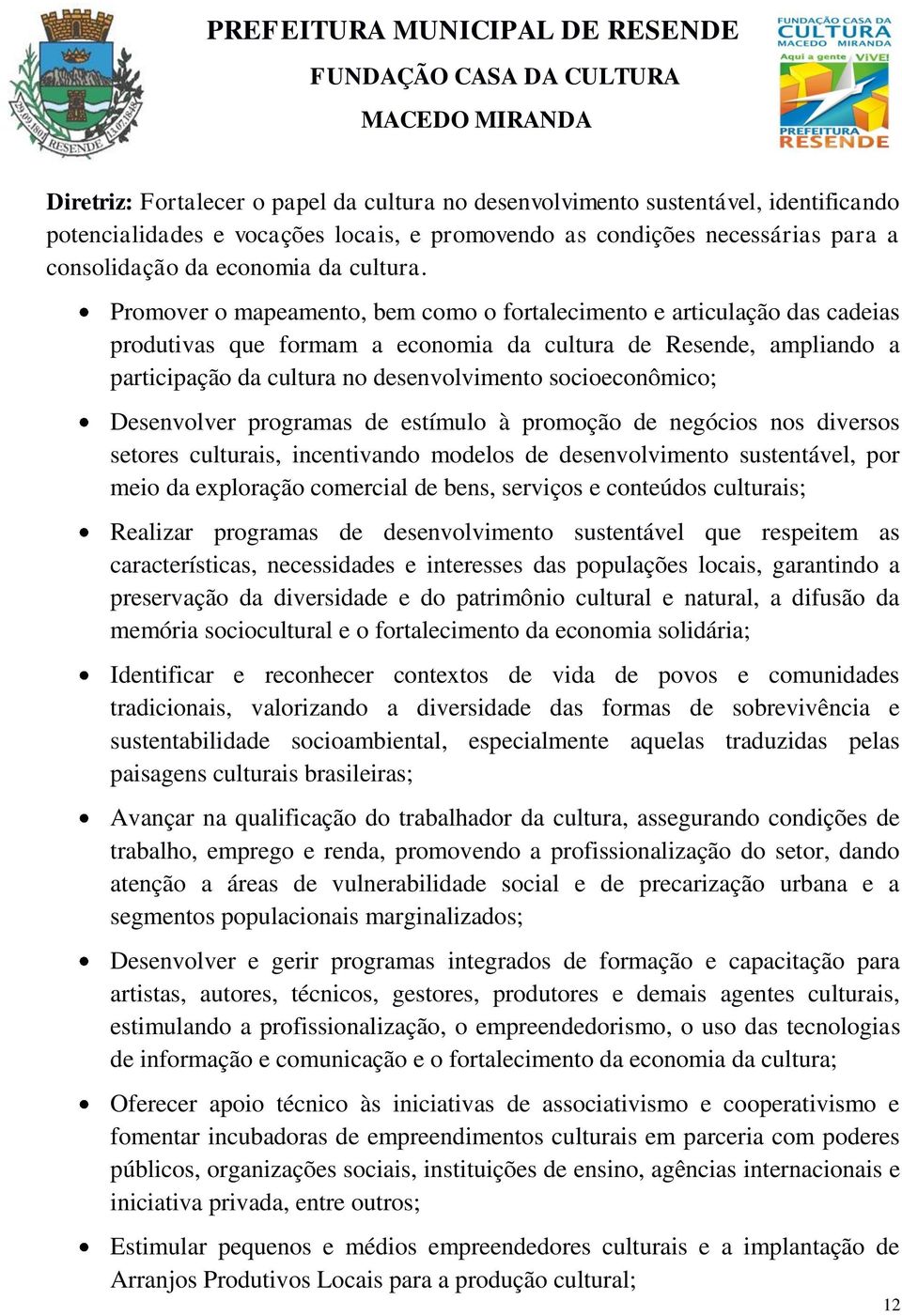 Promover o mapeamento, bem como o fortalecimento e articulação das cadeias produtivas que formam a economia da cultura de Resende, ampliando a participação da cultura no desenvolvimento