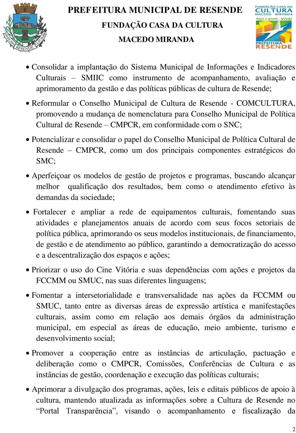 o SNC; Potencializar e consolidar o papel do Conselho Municipal de Política Cultural de Resende CMPCR, como um dos principais componentes estratégicos do SMC; Aperfeiçoar os modelos de gestão de