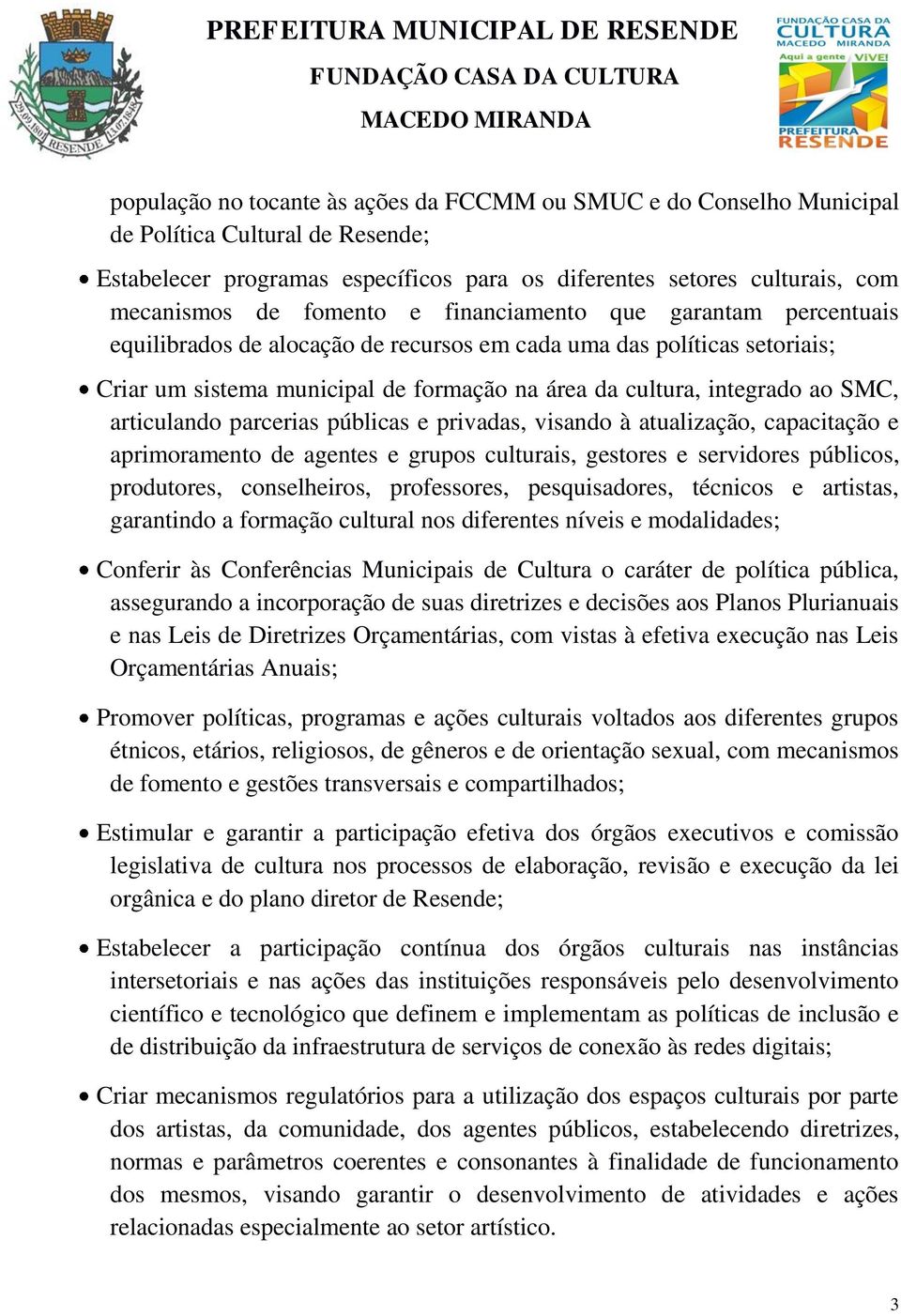 articulando parcerias públicas e privadas, visando à atualização, capacitação e aprimoramento de agentes e grupos culturais, gestores e servidores públicos, produtores, conselheiros, professores,