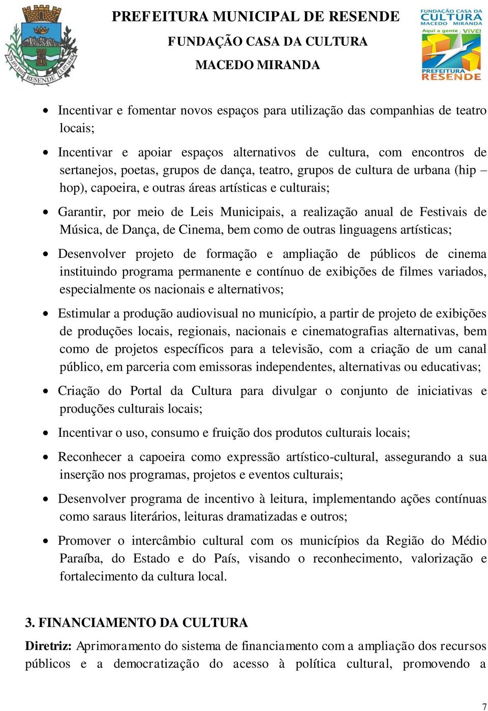 de outras linguagens artísticas; Desenvolver projeto de formação e ampliação de públicos de cinema instituindo programa permanente e contínuo de exibições de filmes variados, especialmente os