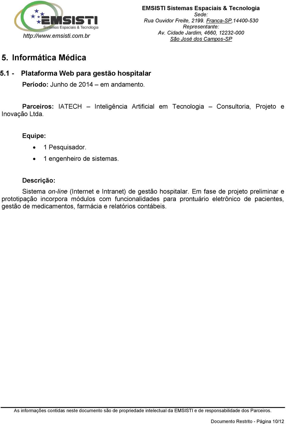 1 engenheiro de sistemas. Sistema on-line (Internet e Intranet) de gestão hospitalar.