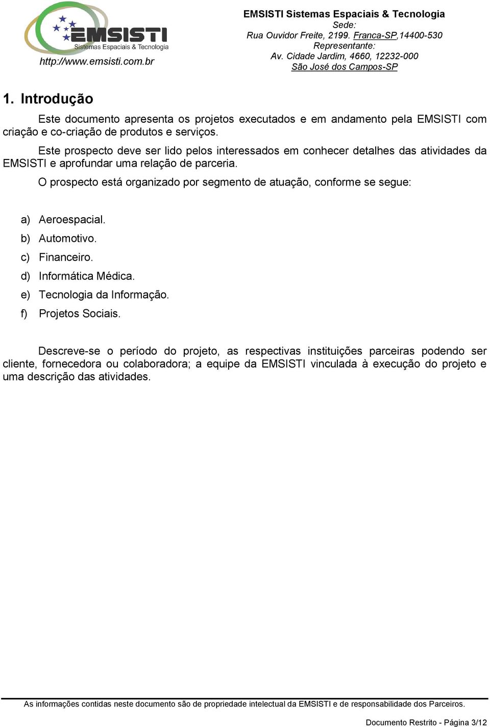 O prospecto está organizado por segmento de atuação, conforme se segue: a) Aeroespacial. b) Automotivo. c) Financeiro. d) Informática Médica. e) Tecnologia da Informação.