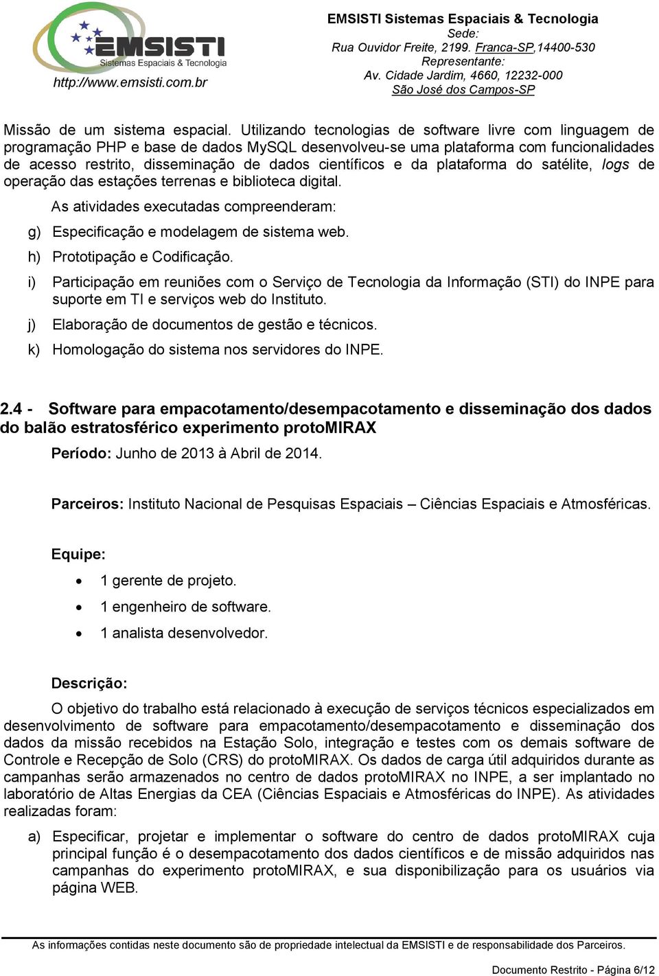 e da plataforma do satélite, logs de operação das estações terrenas e biblioteca digital. As atividades executadas compreenderam: g) Especificação e modelagem de sistema web.