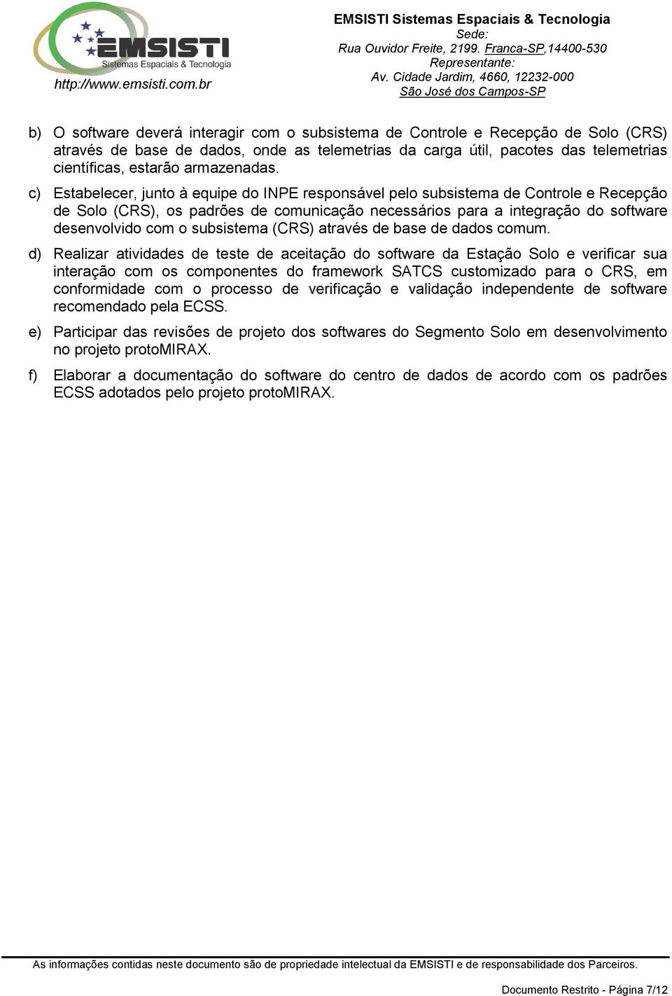 c) Estabelecer, junto à equipe do INPE responsável pelo subsistema de Controle e Recepção de Solo (CRS), os padrões de comunicação necessários para a integração do software desenvolvido com o