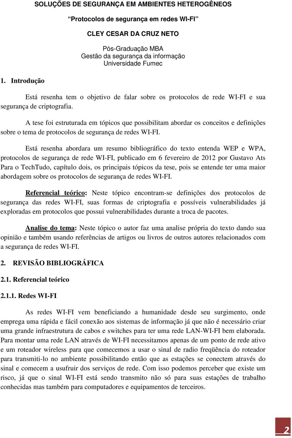 A tese foi estruturada em tópicos que possibilitam abordar os conceitos e definições sobre o tema de protocolos de segurança de redes WI-FI.