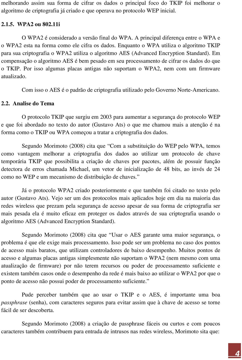 Enquanto o WPA utiliza o algoritmo TKIP para sua criptografia o WPA2 utiliza o algoritmo AES (Advanced Encryption Standard).