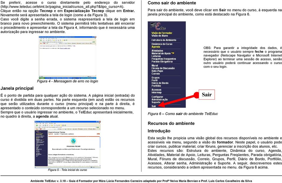 Caso você digite a senha errada, o sistema reapresentará a tela de login em branco para novo preenchimento.