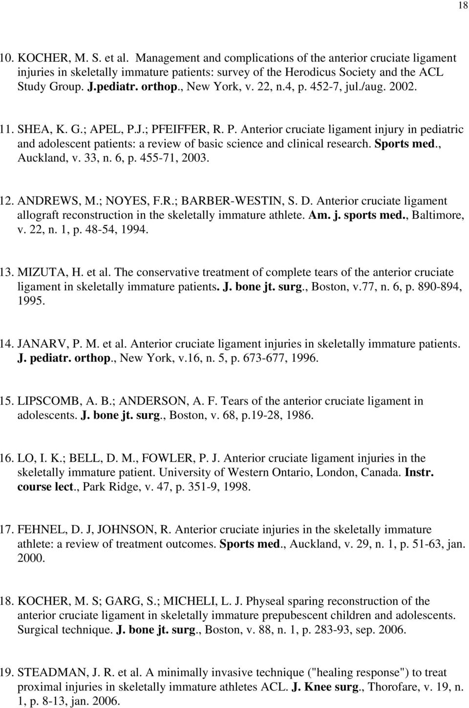J.; PFEIFFER, R. P. Anterior cruciate ligament injury in pediatric and adolescent patients: a review of basic science and clinical research. Sports med., Auckland, v. 33, n. 6, p. 455-71, 2003. 12.