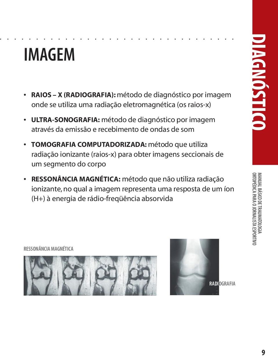 COMPUTADORIZADA: método que utiliza radiação ionizante (raios-x) para obter imagens seccionais de um segmento do corpo RESSONÂNCIA MAGNÉTICA: método