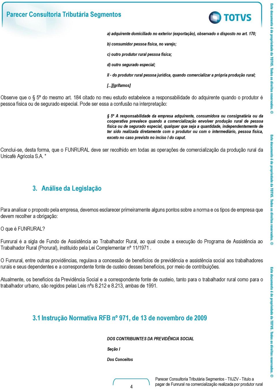 própria produção rural; [grifamos] Observe que o 5º do mesmo art. 184 citado no meu estudo estabelece a responsabilidade do adquirente quando o produtor é pessoa física ou de segurado especial.